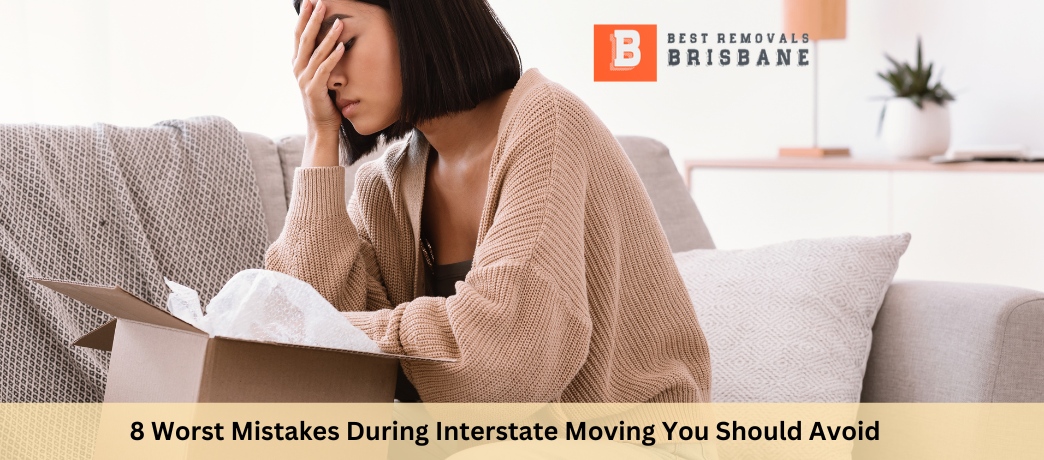 8 Worst Mistakes During Interstate Moving You Should Avoid 