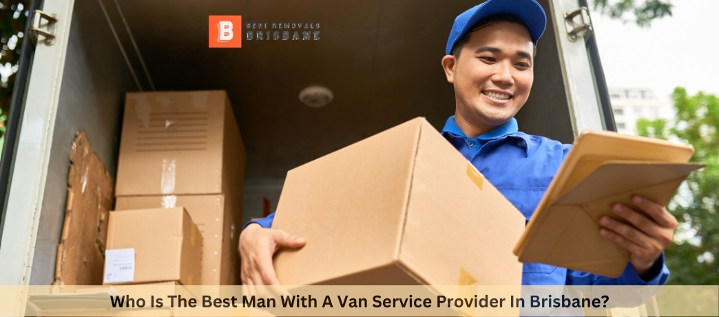 Who Is The Best Man With A Van Service Provider In Brisbane