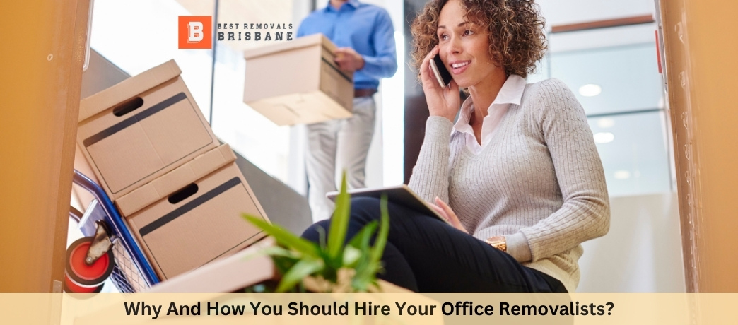 Why And How You Should Hire Your Office Removalists