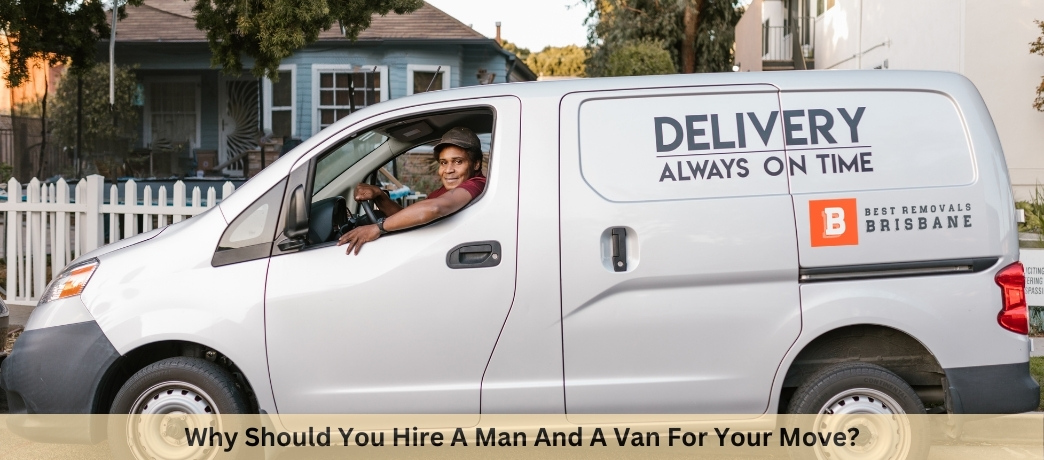 Why Should You Hire A Man And A Van For Your Move