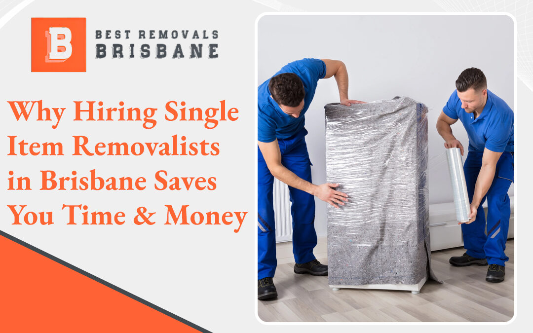 Why Hiring Single Item Removalists in Brisbane Saves You Time & Money